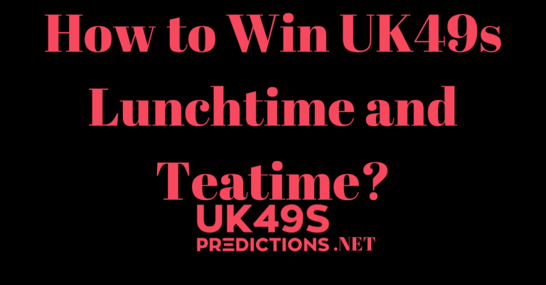 How to Win UK49s Lunchtime and Teatime?