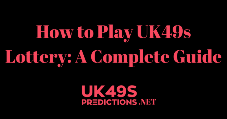 How to Play UK49s Lottery: A Complete Guide