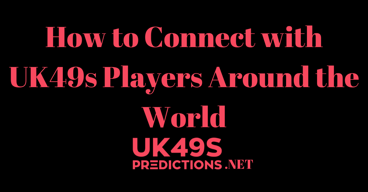 How to Connect with UK49s Players Around the World