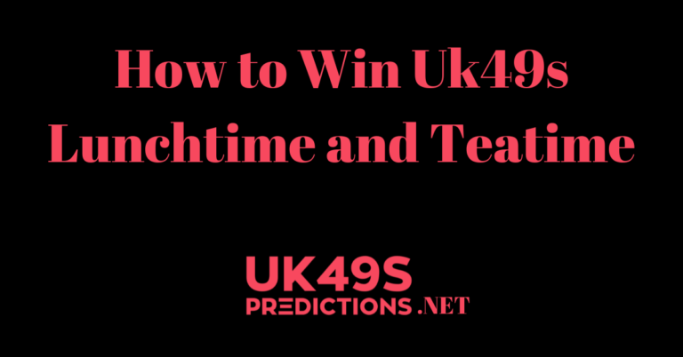 How to Win Uk49s Lunchtime and Teatime
